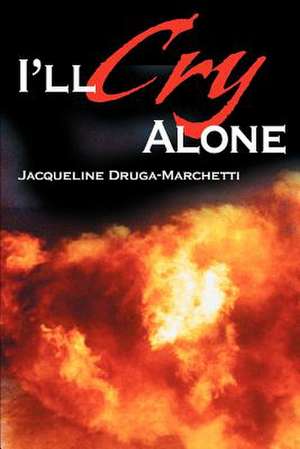 I'll Cry Alone de Jacqueline Druga-Marchetti