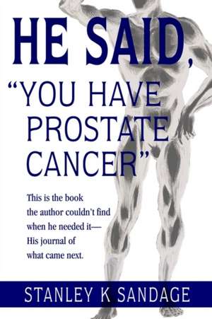 He Said, You Have Prostate Cancer de Stanley K. Sandage