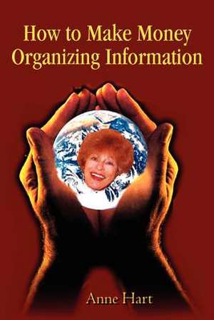 How to Make Money Organizing Information de Anne Hart