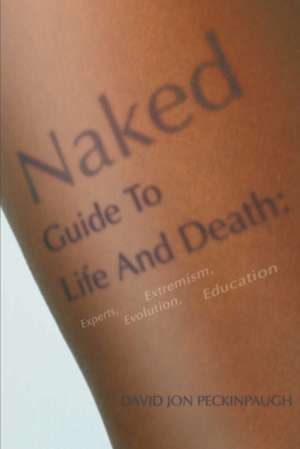 Naked Guide to Life and Death de David Jon Peckinpaugh