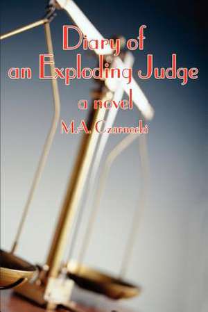 Diary of an Exploding Judge de M. A. Czarnecki