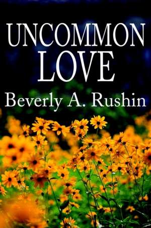 Uncommon Love de Beverly A. Rushin