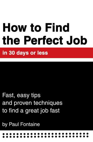 How to Find the Perfect Job in 30 Days or Less de Paul Fontaine