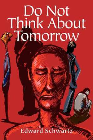 Do Not Think about Tomorrow de Edward Schwartz