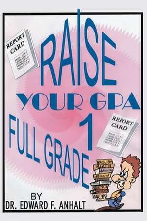 Raise Your Gpa 1 Full Grade de Edward F. Anhalt