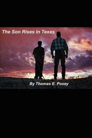 The Son Rises in Texas de Thomas E. Posey