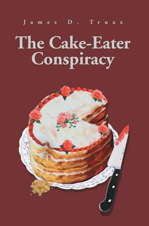 The Cake-Eater Conspiracy de James D. Truax