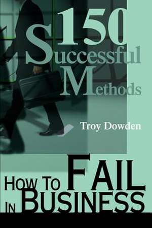 How to Fail in Business de Troy Dowden