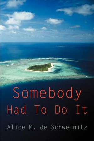 Somebody Had to Do It de Alice M. de Schweinitz