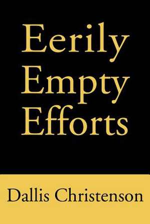 Eerily Empty Efforts de Dallis J. Christenson