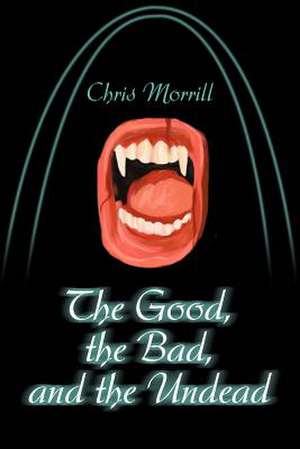 The Good, the Bad, and the Undead de Christopher Morrill