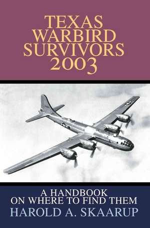 Texas Warbird Survivors 2003 de Harold A. Skaarup