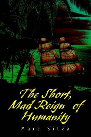 The Short, Mad Reign of Humanity de Marc Silva