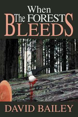 When the Forest Bleeds de David Jordan Bailey