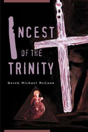 Incest of the Trinity de Derek Michael McCann