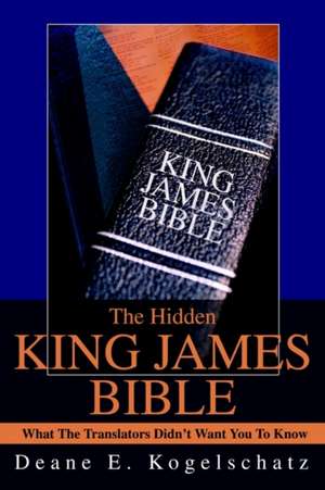 The Hidden King James Bible de Deane E. Kogelschatz