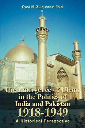 The Emergence of Ulema in the Politics of India and Pakistan 1918-1949 de Syed M. Zulqurnain Zaidi