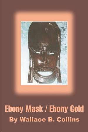 Ebony Mask / Ebony Gold de Wallace B. Collins