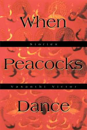 When Peacocks Dance de Vasanthi Victor