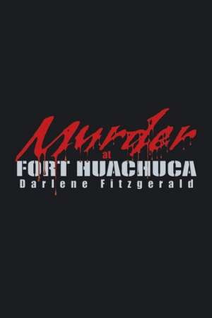 Murder at Fort Huachuca de Darlene Fitzgerald