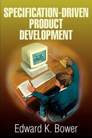 Specification-Driven Product Development de Edward K. Bower