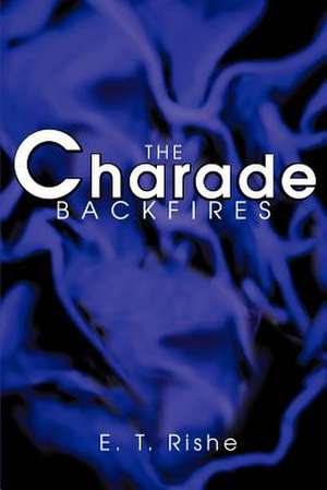 The Charade Backfires de E. T. Rishe