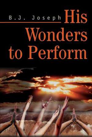 His Wonders to Perform de B. J. Joseph