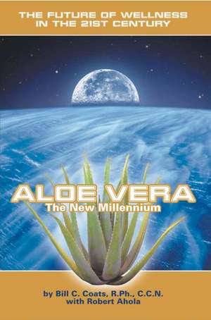 Aloe Vera the New Millennium de Bill C. Coats