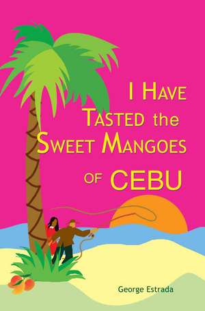 I Have Tasted the Sweet Mangoes of Cebu de George Estrada