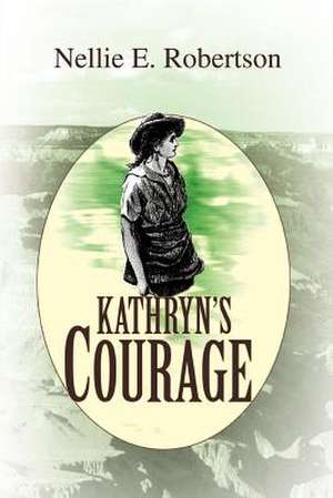 Kathryn's Courage de Nellie E. Robertson