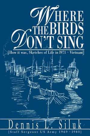 Where the Birds Don't Sing de Dennis L. Siluk