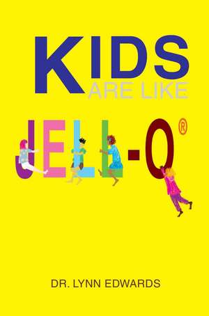 Kids Are Like Jell-O (R) de Lynn Edwards