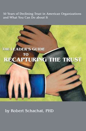 The Leader's Guide to Recapturing the Trust de Robert Schachat