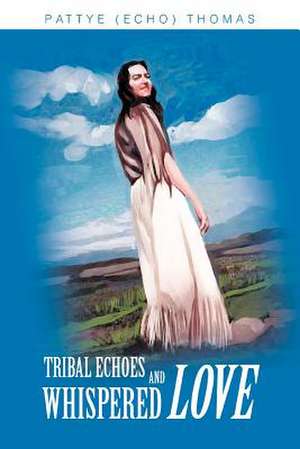 Tribal Echoes and Whispered Love de Pattye Echo Thomas