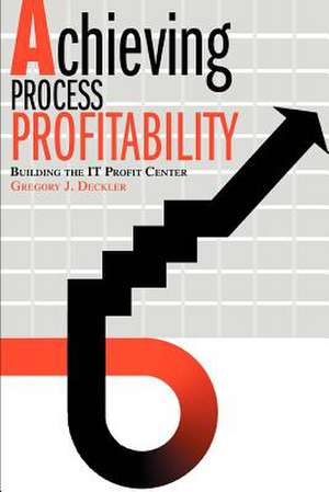 Achieving Process Profitability de Gregory J. Deckler