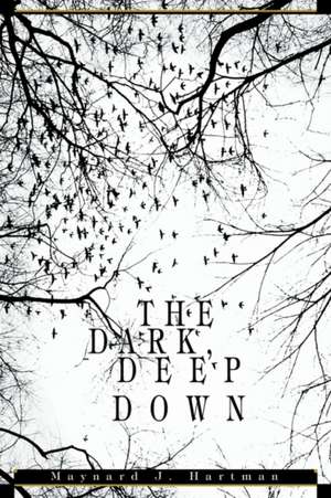 The Dark, Deep Down de Maynard J. Hartman