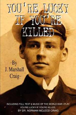 You're Lucky If You're Killed de J. Marshall Craig