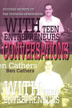 Conversations with Teen Entrepreneurs de Ben Cathers