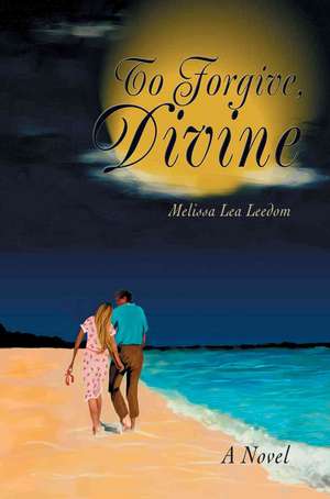 To Forgive, Divine de Melissa Lea Leedom