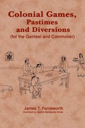 Colonial Games, Pastimes and Diversions de James T. Farnsworth