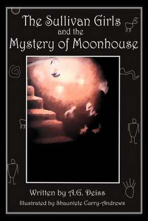 The Sullivan Girls and the Mystery of Moonhouse de A. G. Deiss