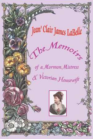 The Memoirs of a Mormon Mistress & Victorian Housewife de Jean' Clair James Labelle