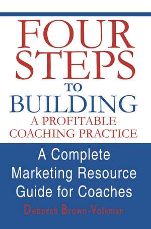 Four Steps to Building a Profitable Coaching Practice de Deborah Brown-Volkman