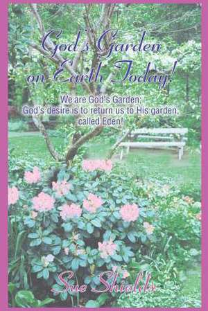 God's Garden on Earth Today! de Sue Shields