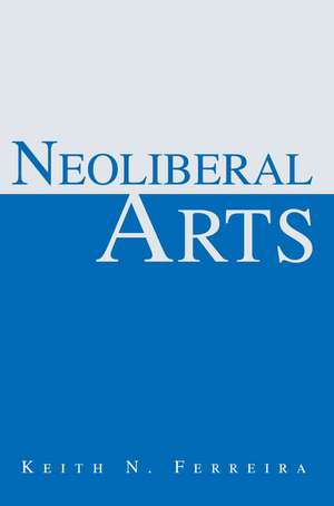 Neoliberal Arts de Keith N. Ferreira