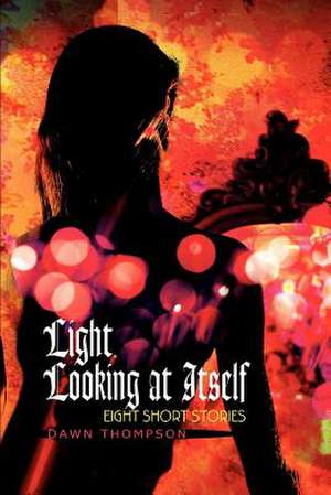 Light Looking at Itself de Dawn Thompson