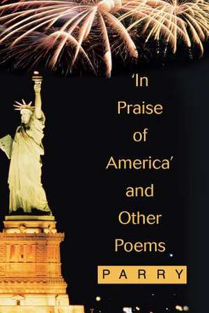 'In Praise of America' and Other Poems de Parry