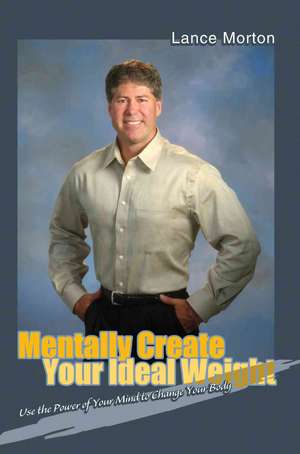 Mentally Create Your Ideal Weight de Lance Morton