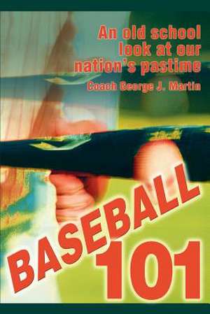 Baseball 101 de Coach George J. Martin