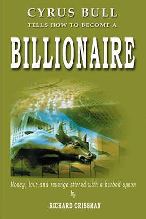 Cyrus Bull Tells How to Become a Billionaire de Richard Crissman